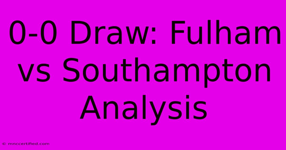 0-0 Draw: Fulham Vs Southampton Analysis