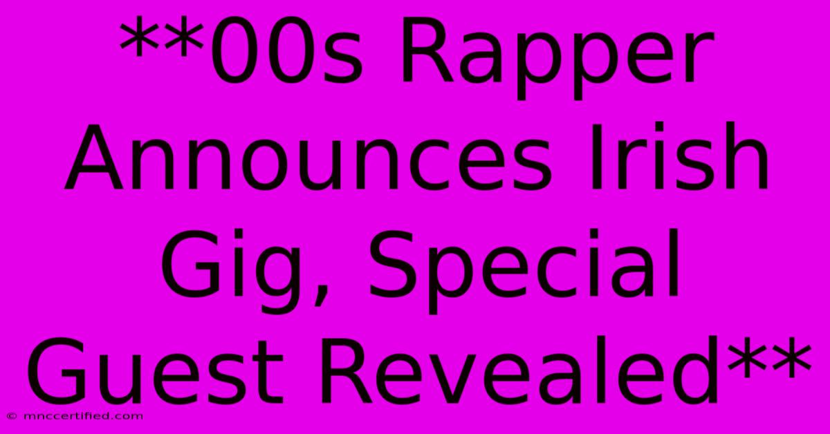 **00s Rapper Announces Irish Gig, Special Guest Revealed**