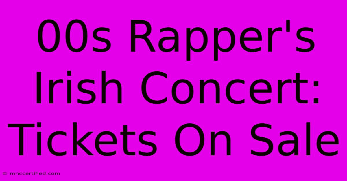 00s Rapper's Irish Concert: Tickets On Sale