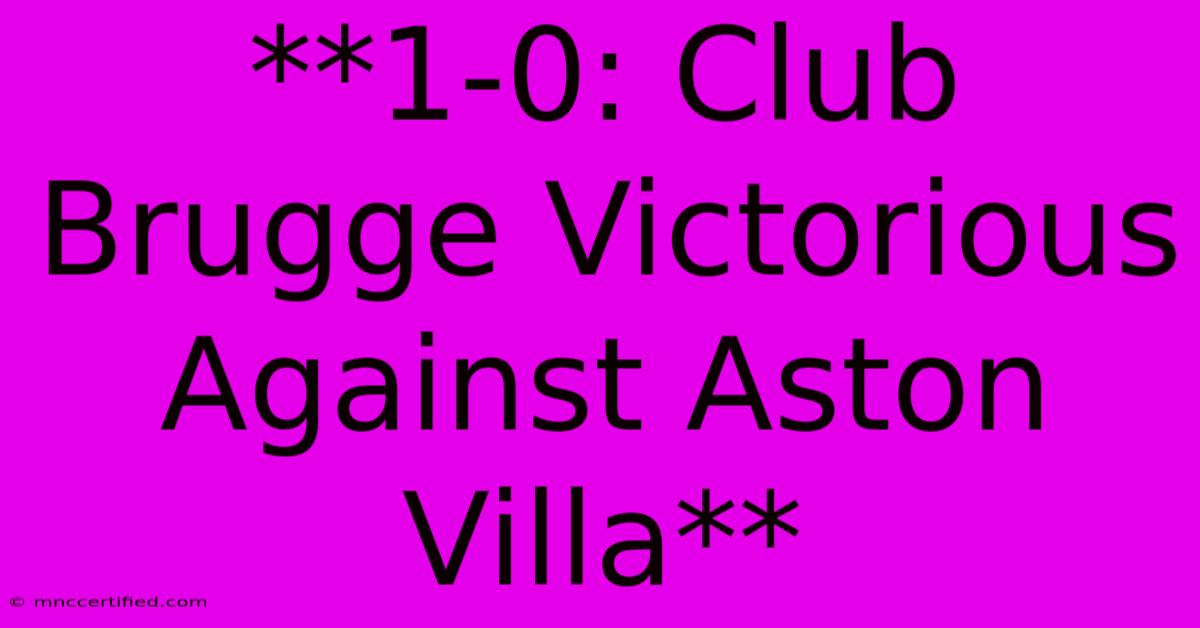 **1-0: Club Brugge Victorious Against Aston Villa** 