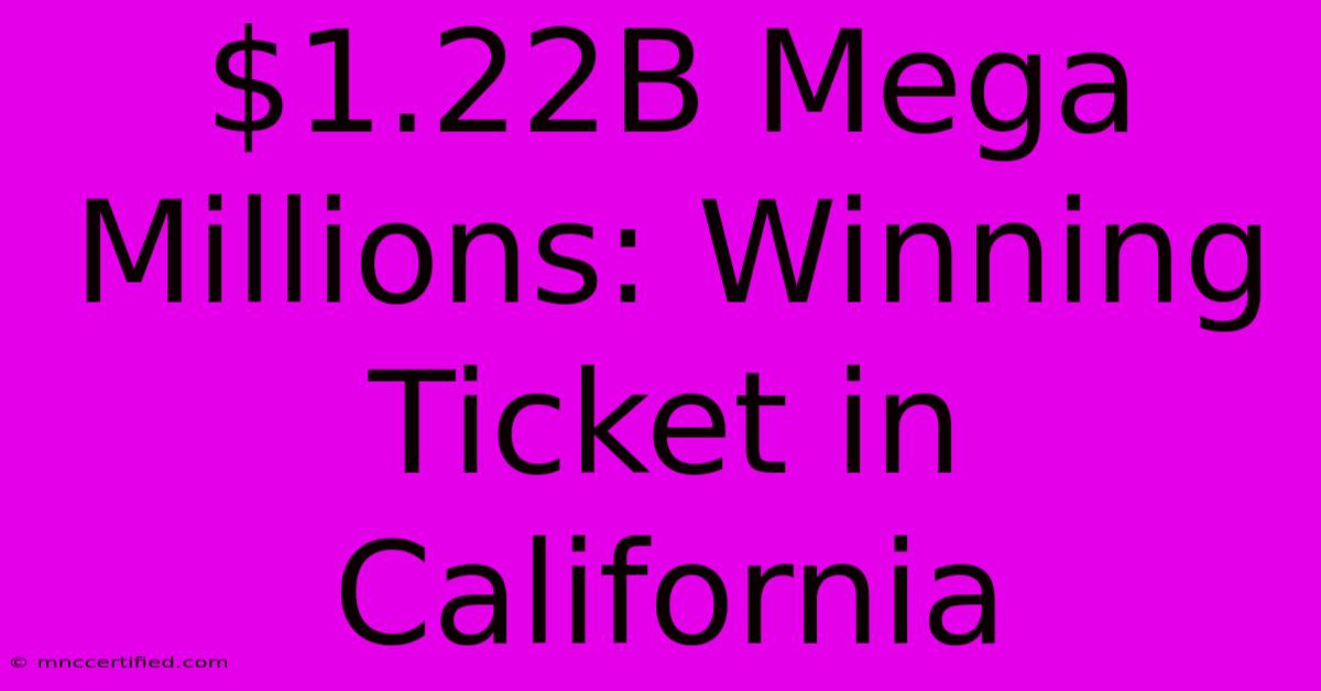 $1.22B Mega Millions: Winning Ticket In California