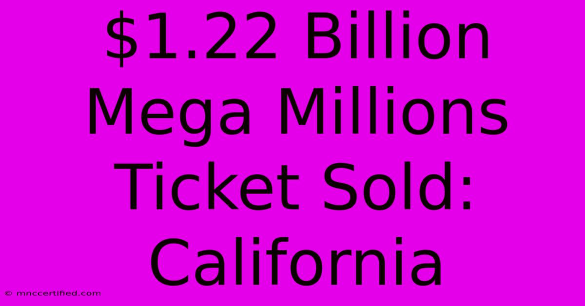 $1.22 Billion Mega Millions Ticket Sold: California