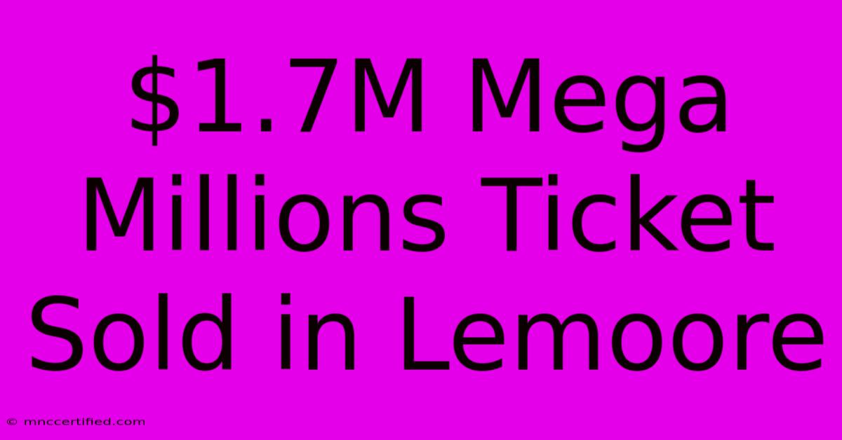 $1.7M Mega Millions Ticket Sold In Lemoore