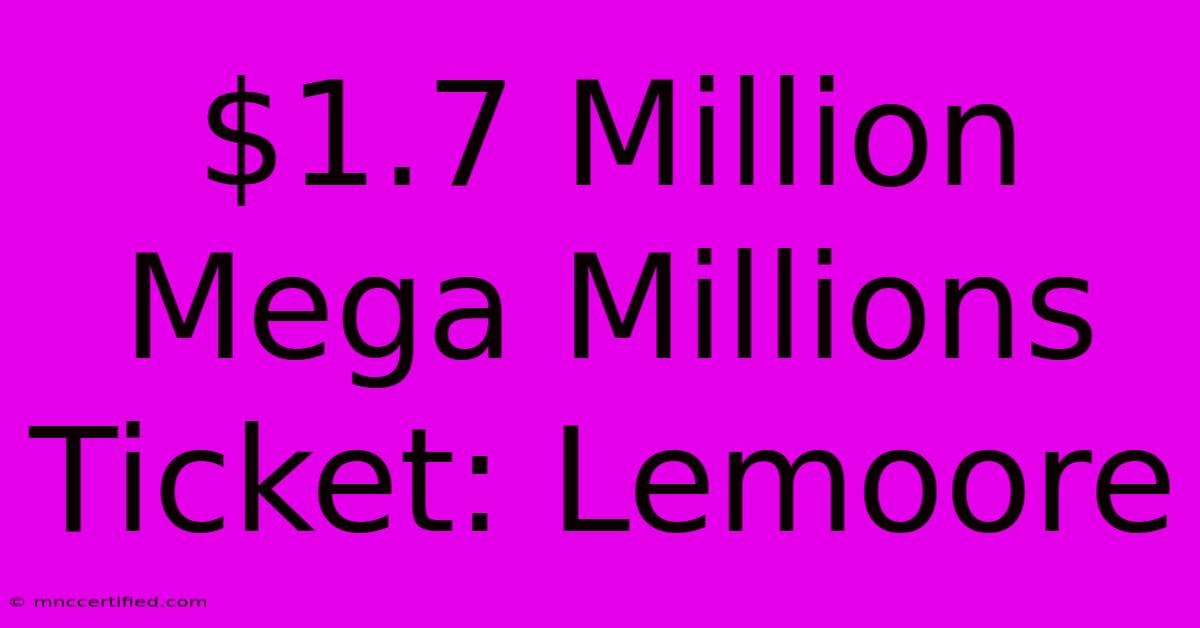 $1.7 Million Mega Millions Ticket: Lemoore