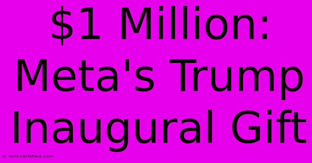 $1 Million: Meta's Trump Inaugural Gift