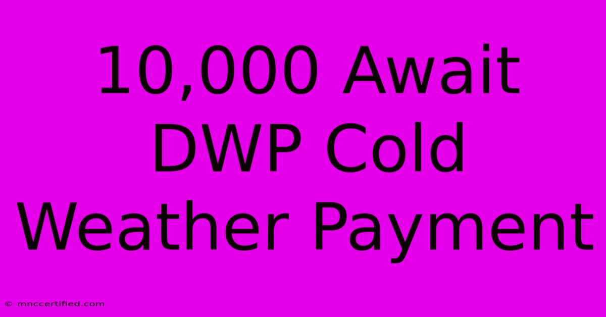 10,000 Await DWP Cold Weather Payment