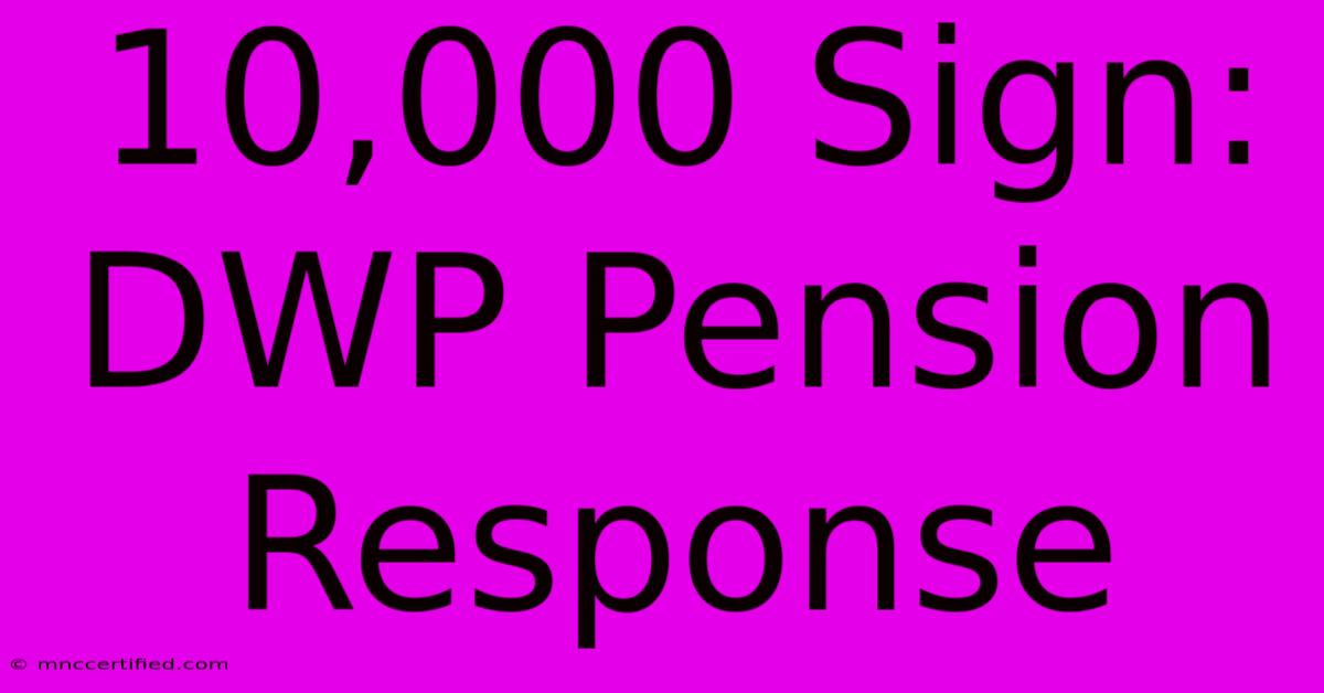 10,000 Sign: DWP Pension Response