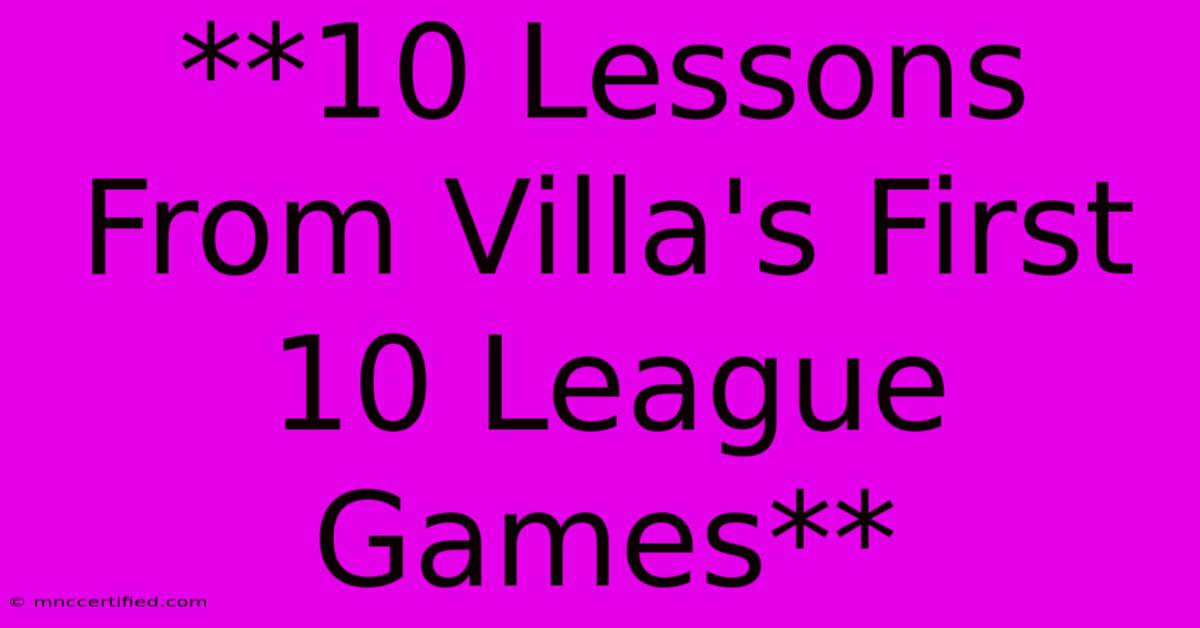 **10 Lessons From Villa's First 10 League Games**