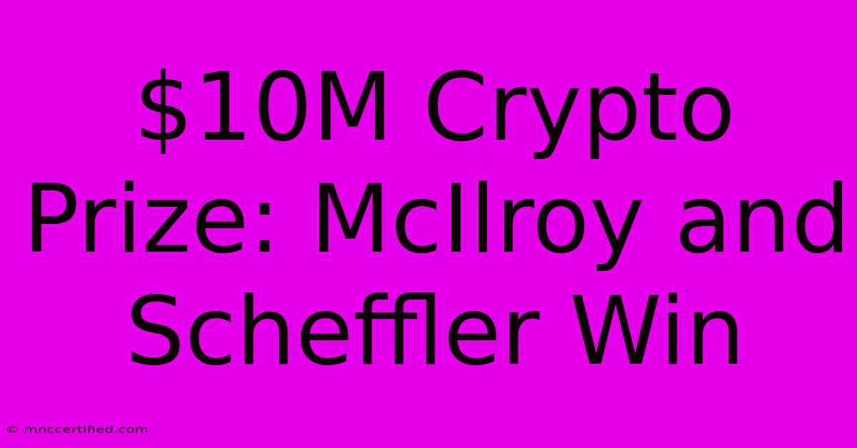 $10M Crypto Prize: McIlroy And Scheffler Win