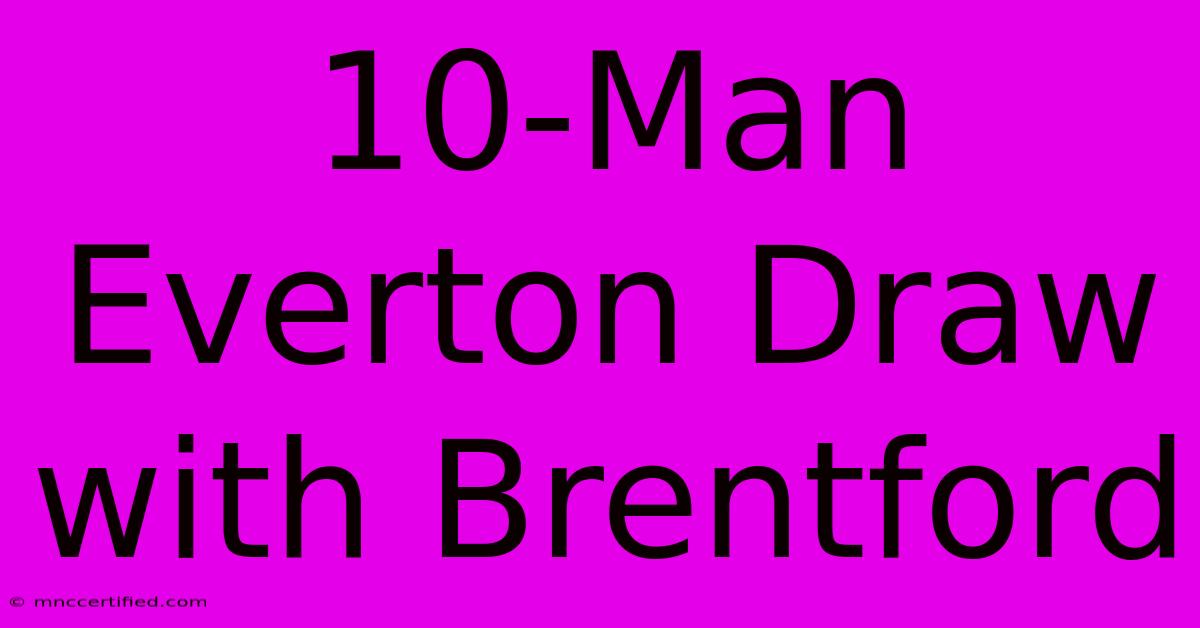 10-Man Everton Draw With Brentford