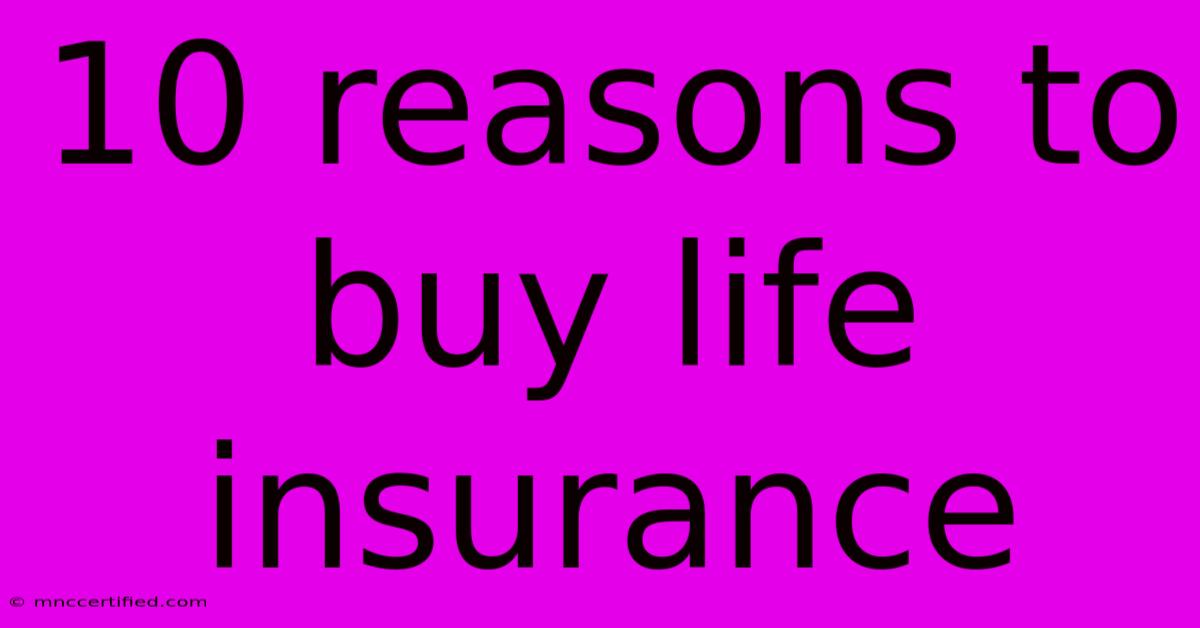 10 Reasons To Buy Life Insurance