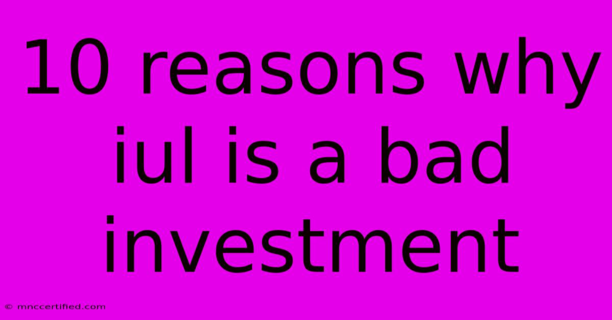 10 Reasons Why Iul Is A Bad Investment