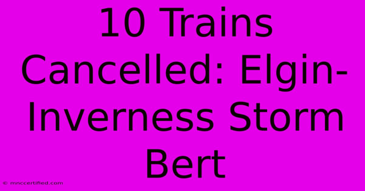 10 Trains Cancelled: Elgin-Inverness Storm Bert