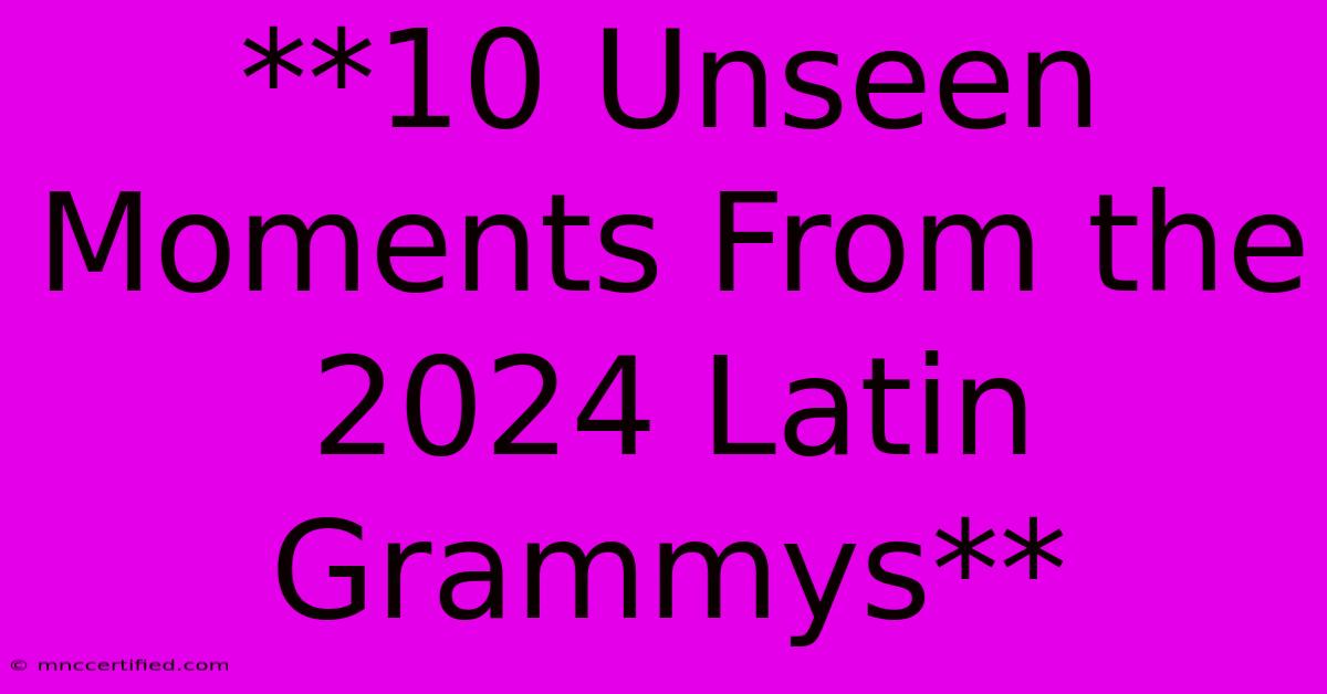 **10 Unseen Moments From The 2024 Latin Grammys**