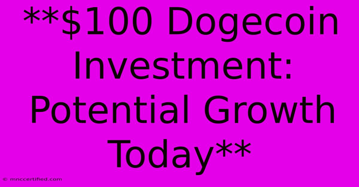 **$100 Dogecoin Investment: Potential Growth Today**