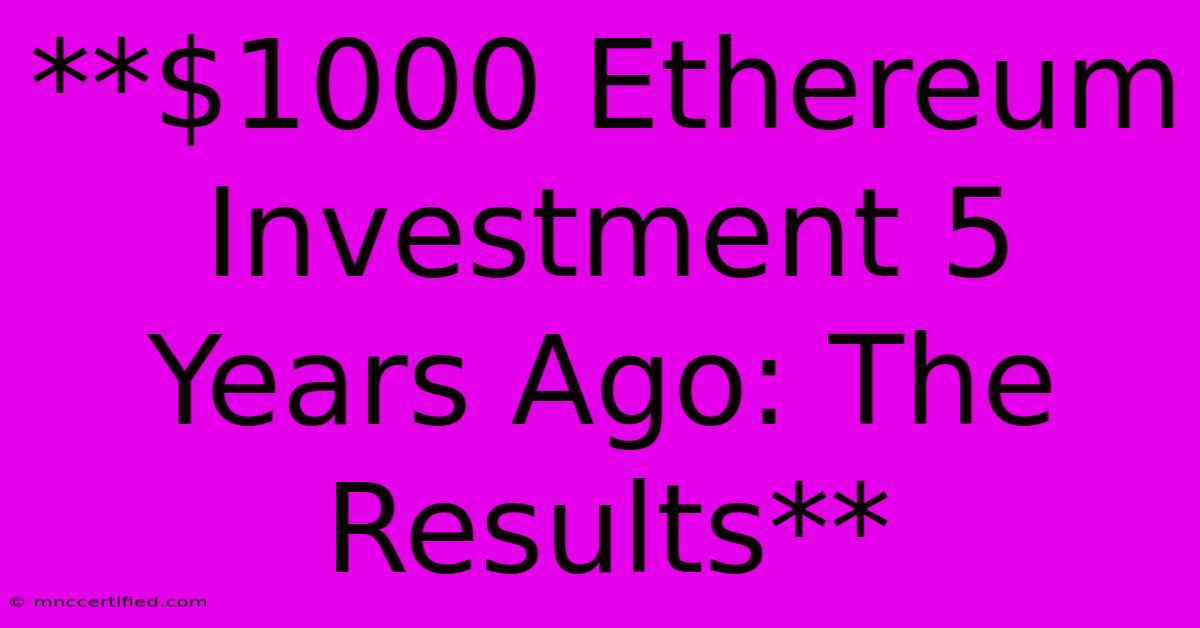 **$1000 Ethereum Investment 5 Years Ago: The Results**