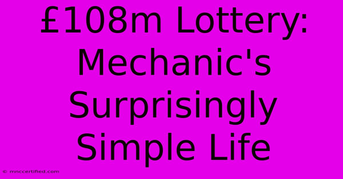 £108m Lottery: Mechanic's Surprisingly Simple Life