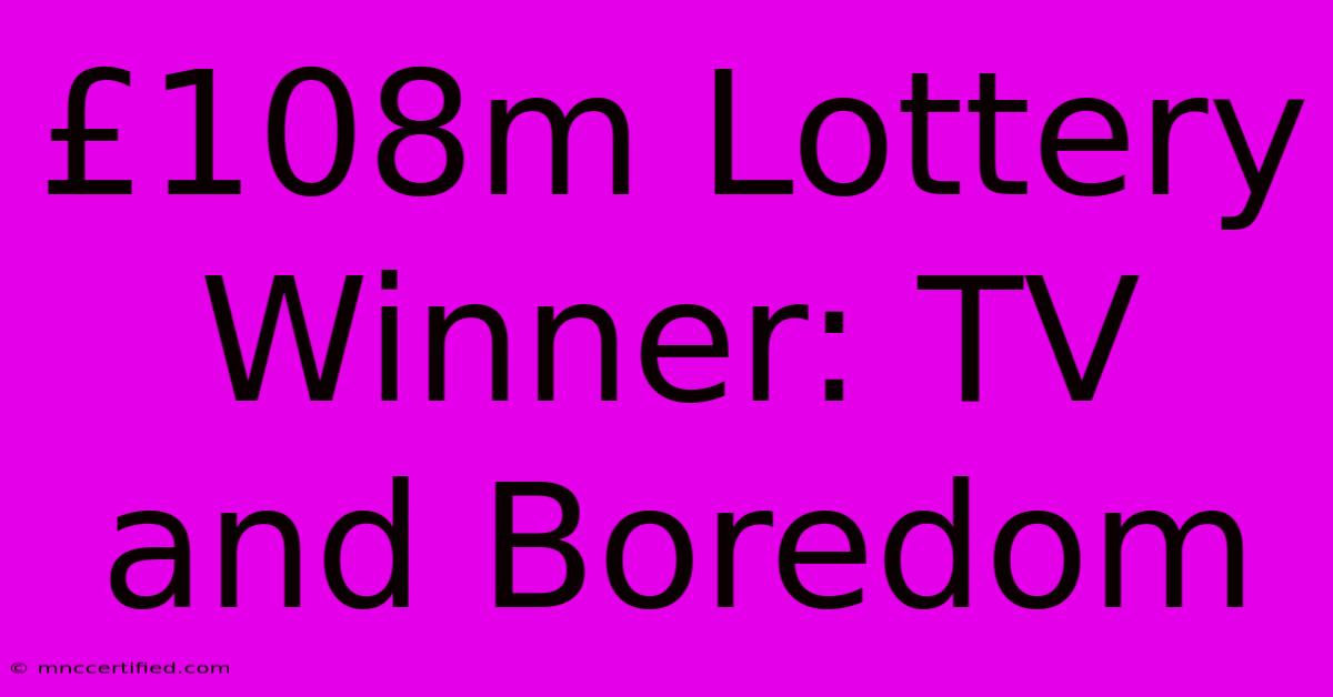 £108m Lottery Winner: TV And Boredom