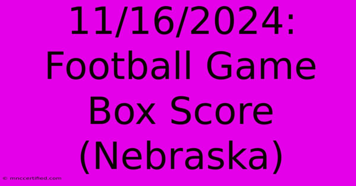 11/16/2024: Football Game Box Score (Nebraska)