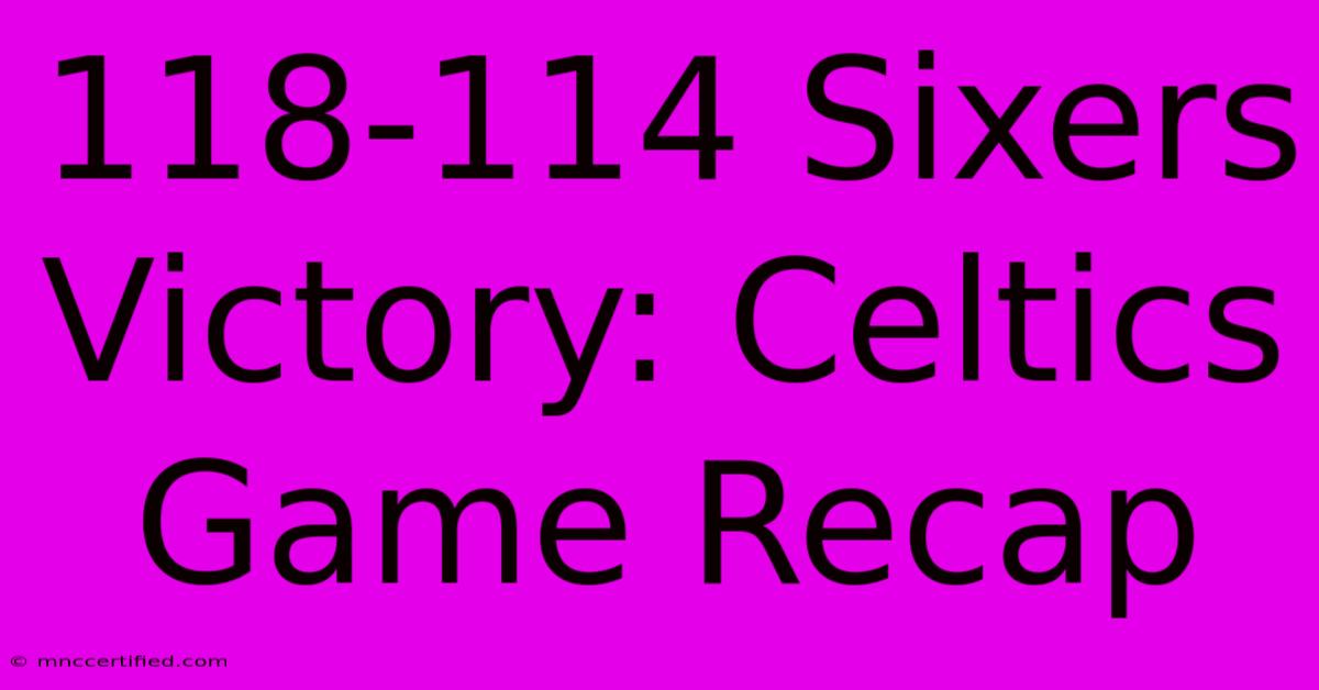 118-114 Sixers Victory: Celtics Game Recap