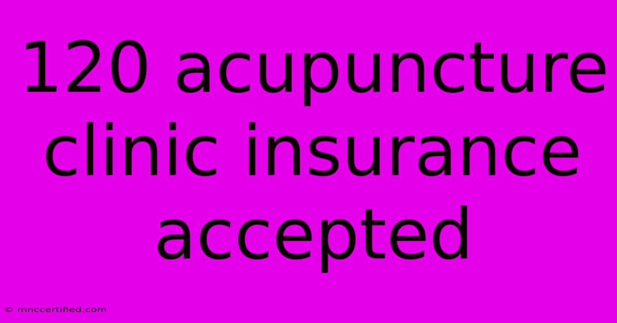 120 Acupuncture Clinic Insurance Accepted