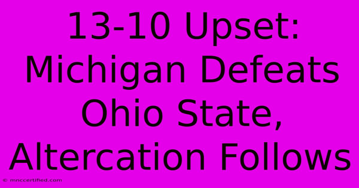 13-10 Upset: Michigan Defeats Ohio State, Altercation Follows