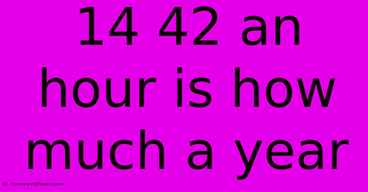 14 42 An Hour Is How Much A Year