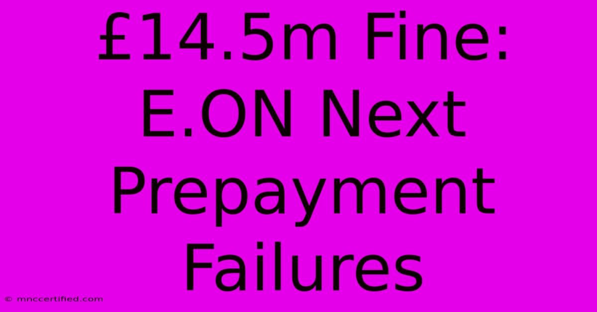 £14.5m Fine: E.ON Next Prepayment Failures