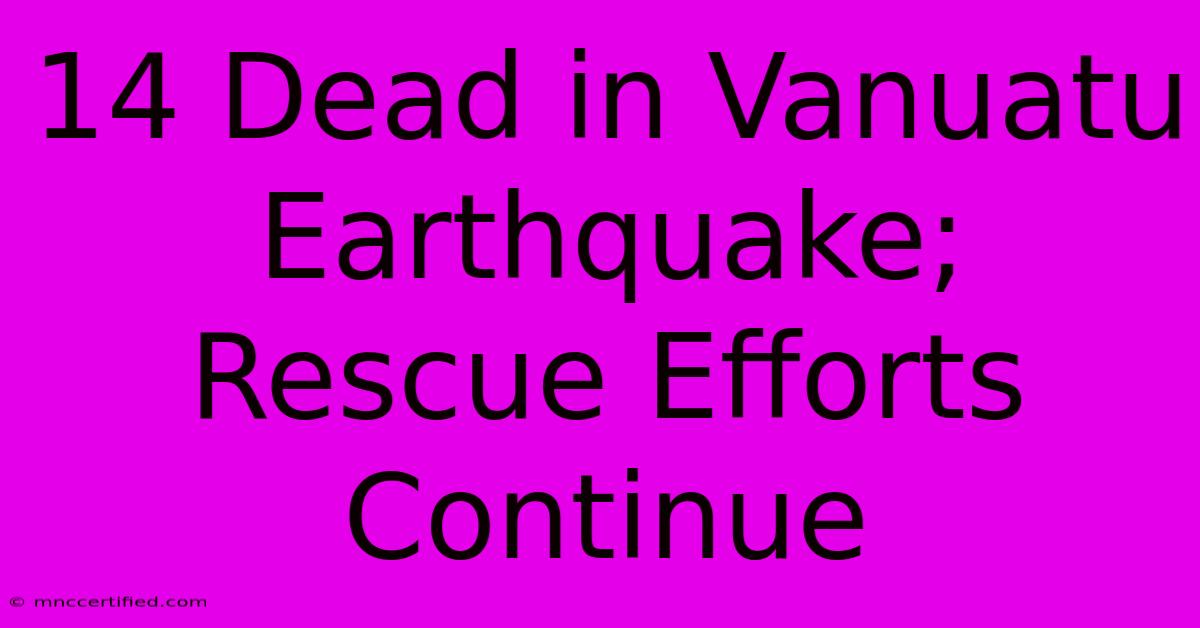 14 Dead In Vanuatu Earthquake; Rescue Efforts Continue