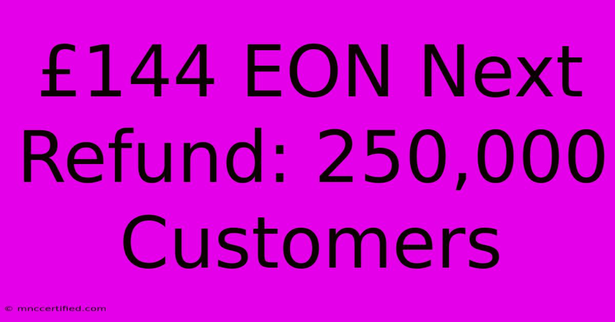 £144 EON Next Refund: 250,000 Customers