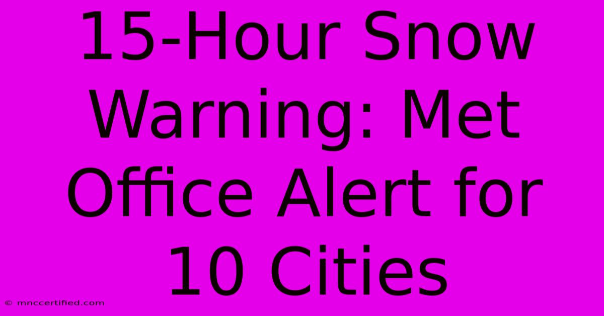 15-Hour Snow Warning: Met Office Alert For 10 Cities