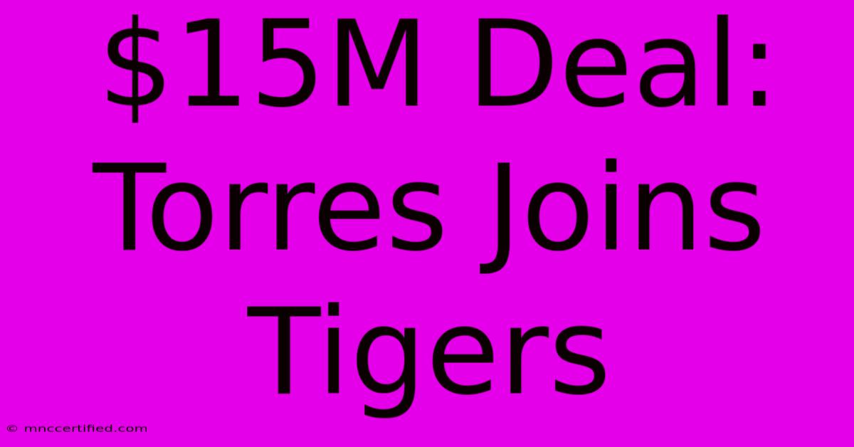 $15M Deal: Torres Joins Tigers