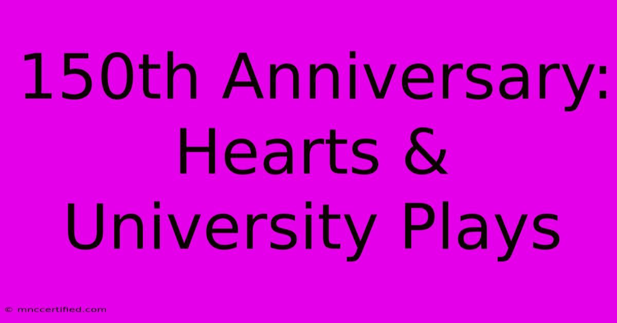 150th Anniversary: Hearts & University Plays