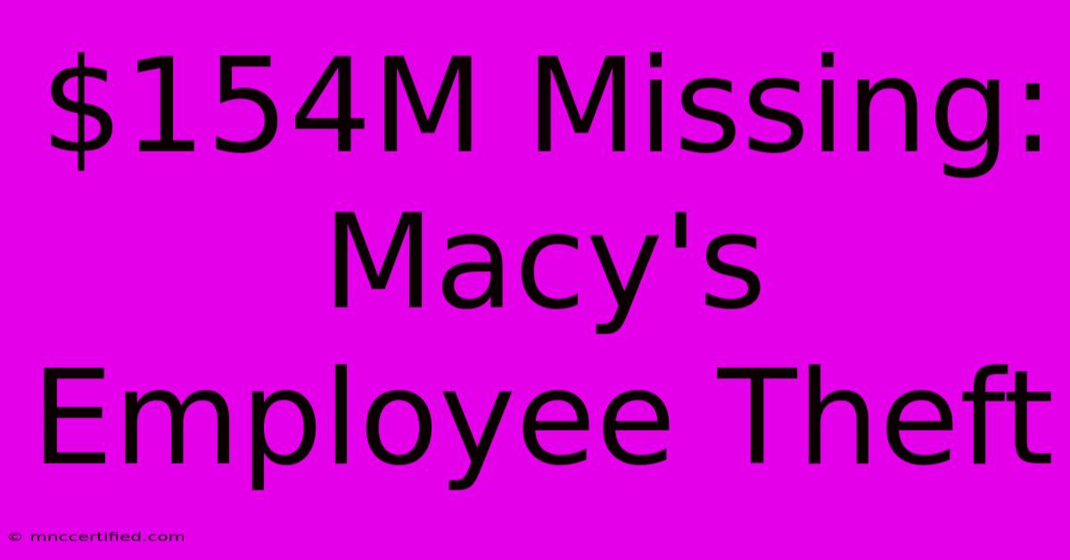 $154M Missing: Macy's Employee Theft