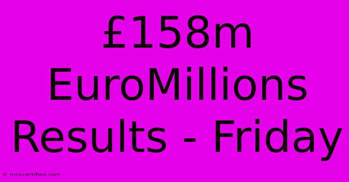 £158m EuroMillions Results - Friday