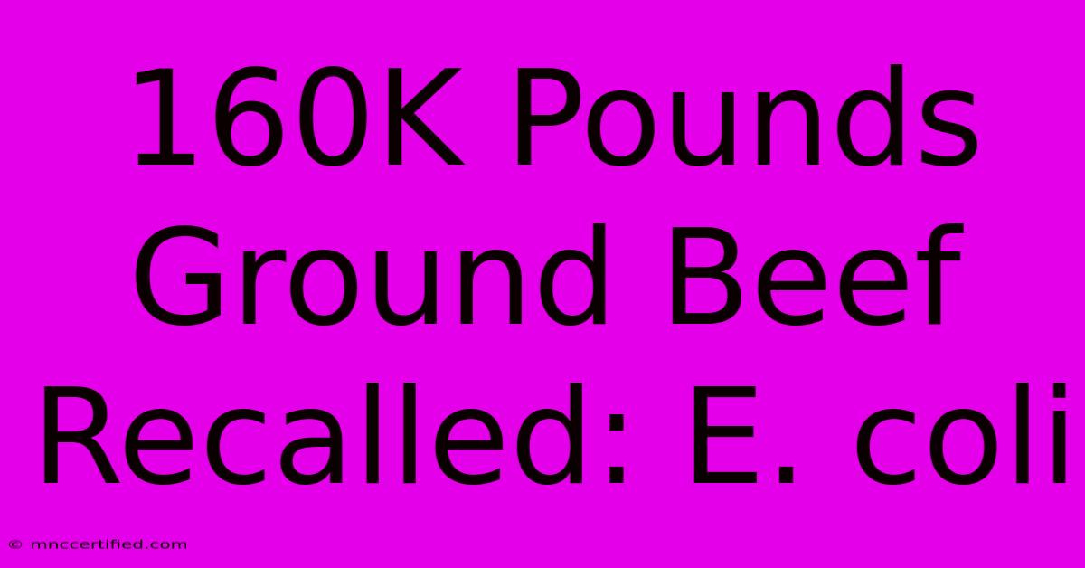 160K Pounds Ground Beef Recalled: E. Coli