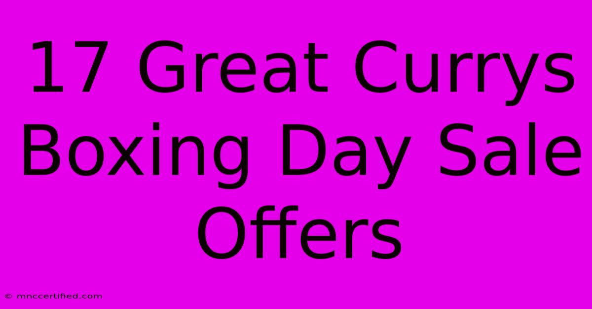 17 Great Currys Boxing Day Sale Offers