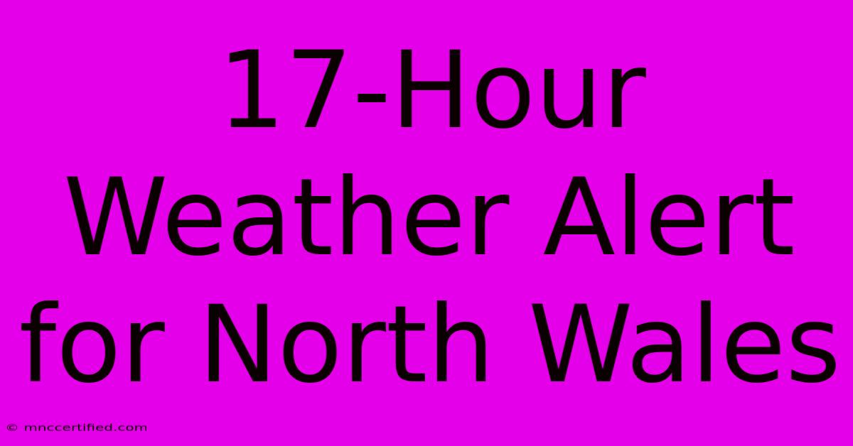 17-Hour Weather Alert For North Wales