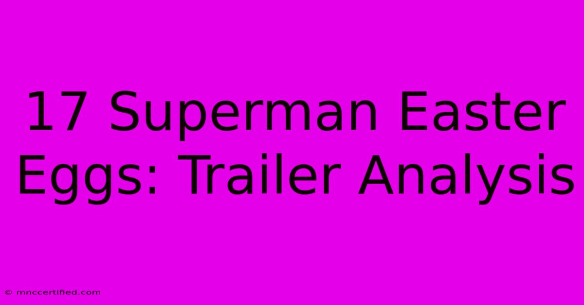 17 Superman Easter Eggs: Trailer Analysis