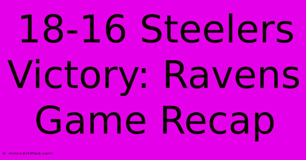 18-16 Steelers Victory: Ravens Game Recap