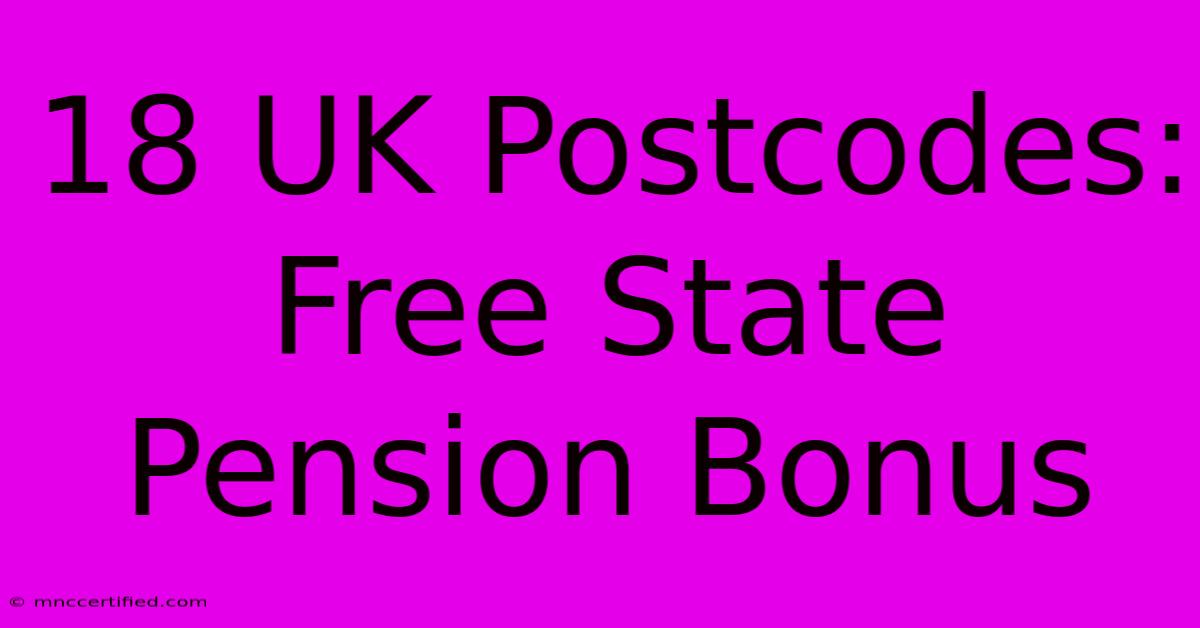 18 UK Postcodes: Free State Pension Bonus