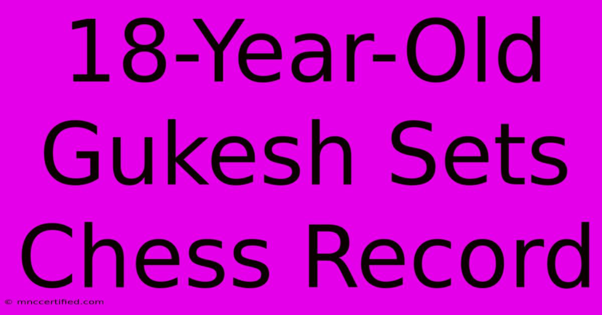 18-Year-Old Gukesh Sets Chess Record