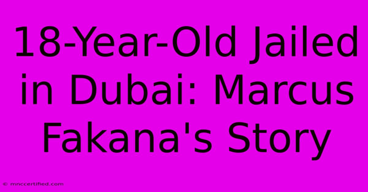 18-Year-Old Jailed In Dubai: Marcus Fakana's Story