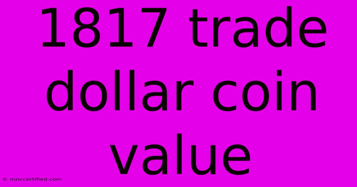 1817 Trade Dollar Coin Value