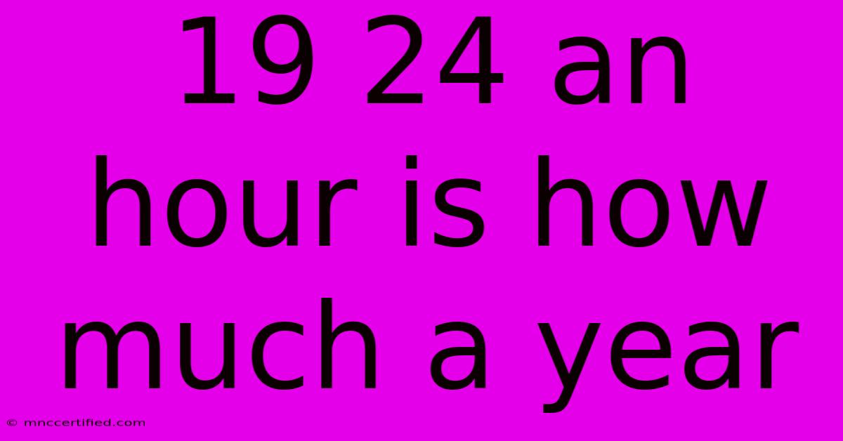 19 24 An Hour Is How Much A Year