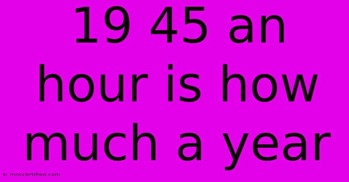 19 45 An Hour Is How Much A Year