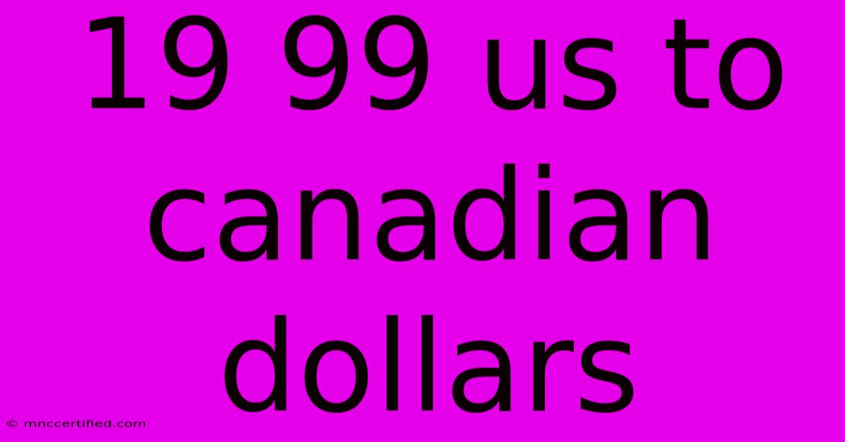 19 99 Us To Canadian Dollars