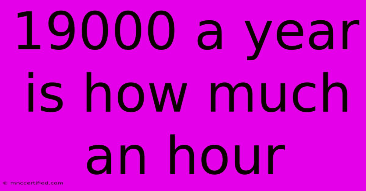 19000 A Year Is How Much An Hour