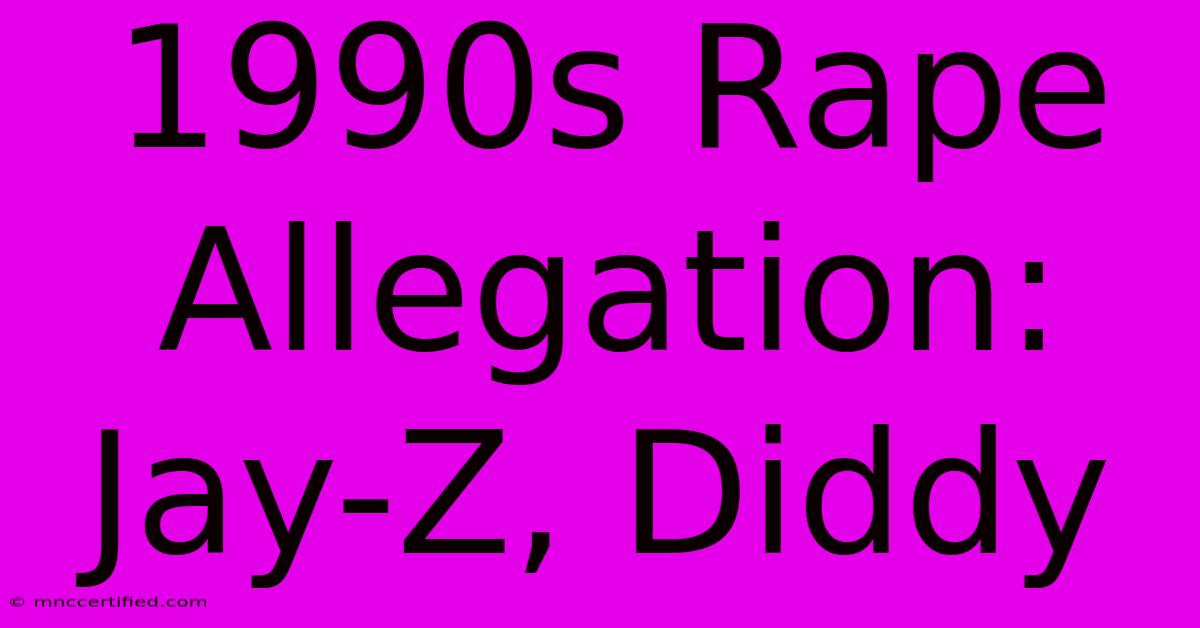 1990s Rape Allegation: Jay-Z, Diddy