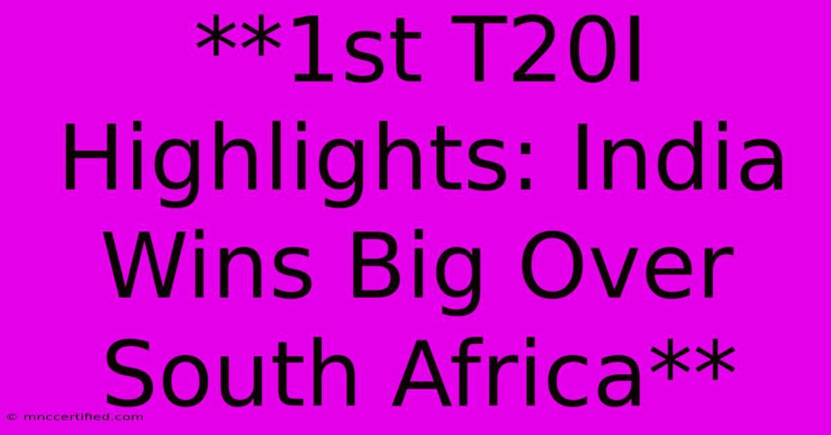 **1st T20I Highlights: India Wins Big Over South Africa**